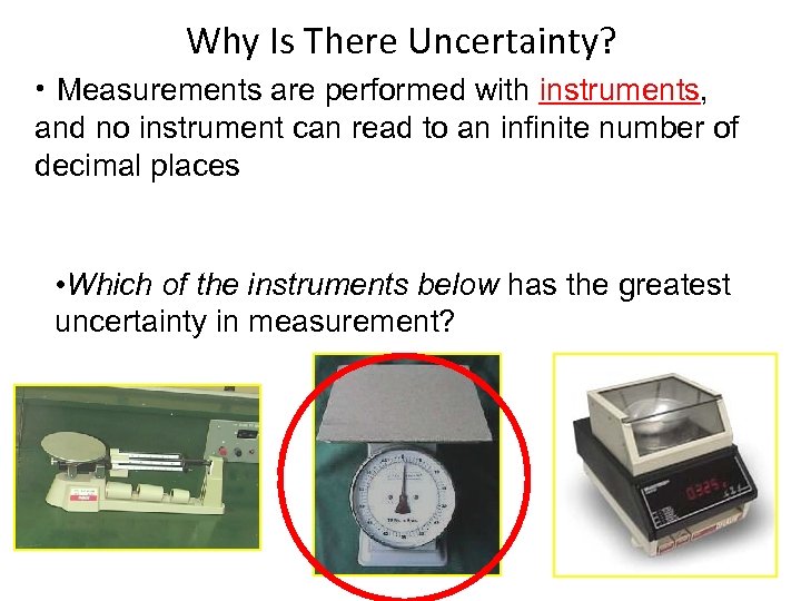 Why Is There Uncertainty? • Measurements are performed with instruments, and no instrument can