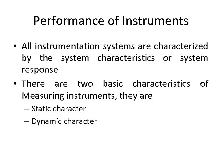 Performance of Instruments • All instrumentation systems are characterized by the system characteristics or