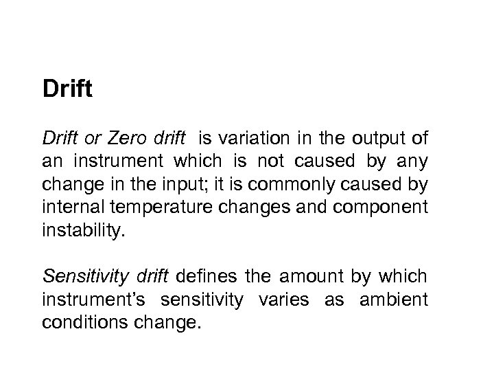 Drift or Zero drift is variation in the output of an instrument which is