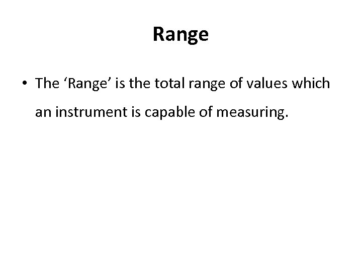 Range • The ‘Range’ is the total range of values which an instrument is