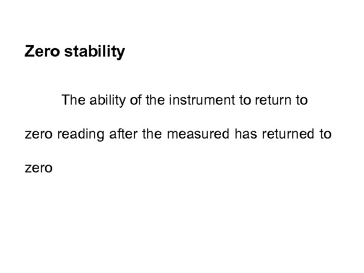 Zero stability The ability of the instrument to return to zero reading after the