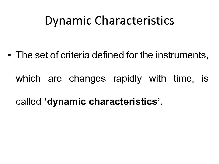 Dynamic Characteristics • The set of criteria defined for the instruments, which are changes