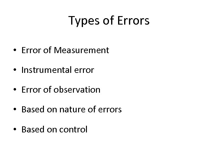 Types of Errors • Error of Measurement • Instrumental error • Error of observation