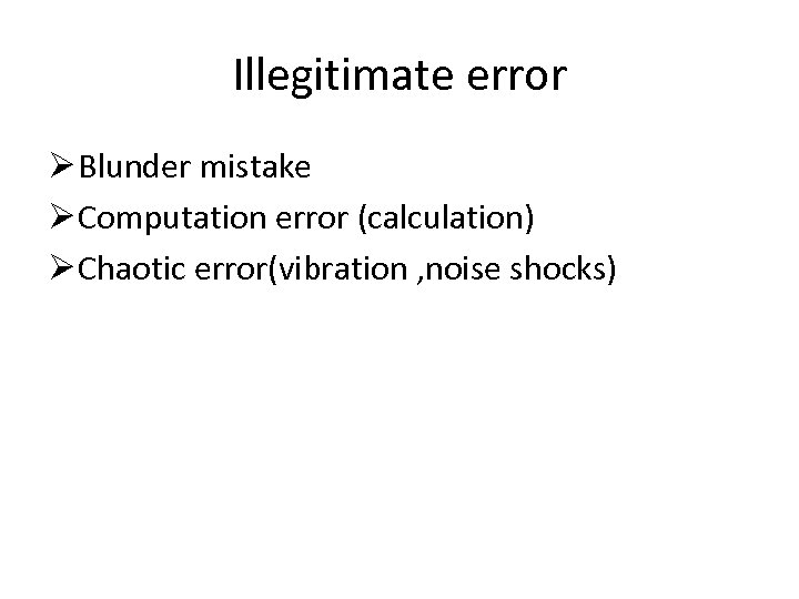 Illegitimate error Ø Blunder mistake Ø Computation error (calculation) Ø Chaotic error(vibration , noise