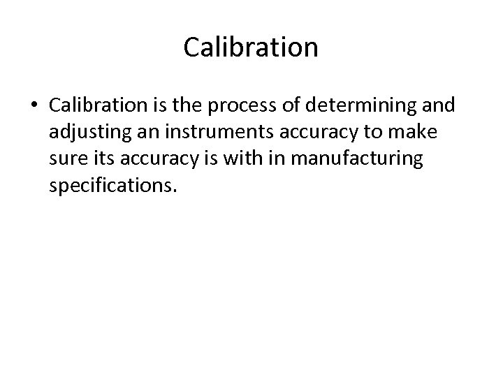 Calibration • Calibration is the process of determining and adjusting an instruments accuracy to