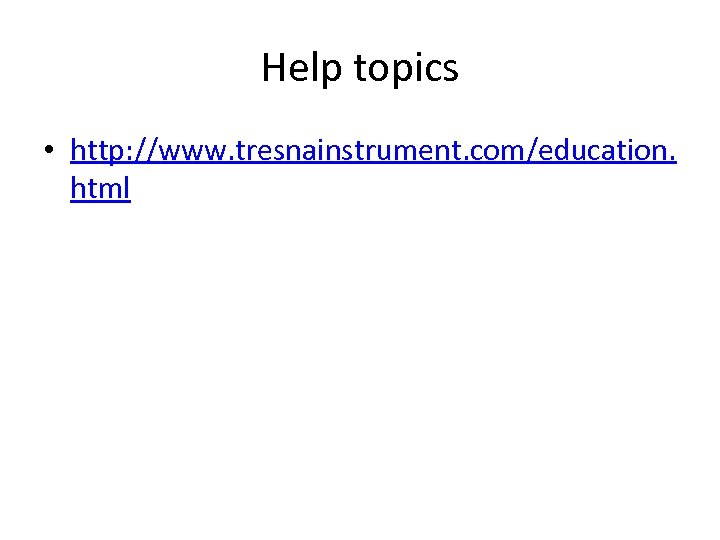 Help topics • http: //www. tresnainstrument. com/education. html 