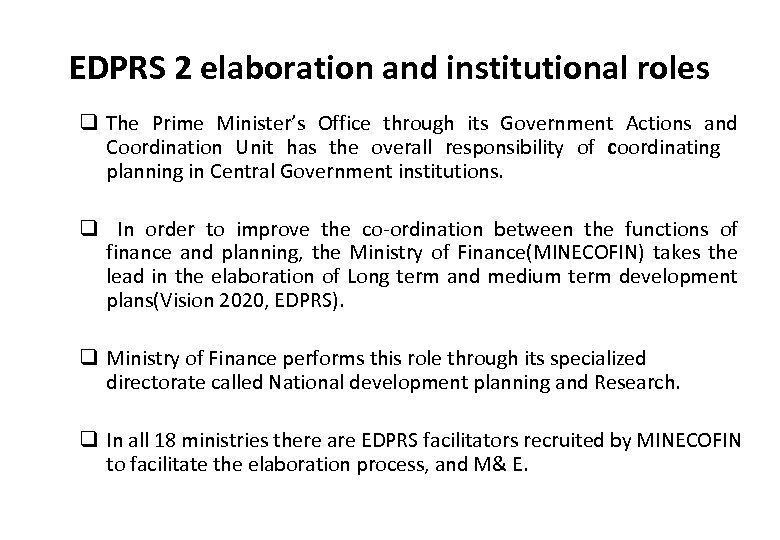 EDPRS 2 elaboration and institutional roles q The Prime Minister’s Office through its Government