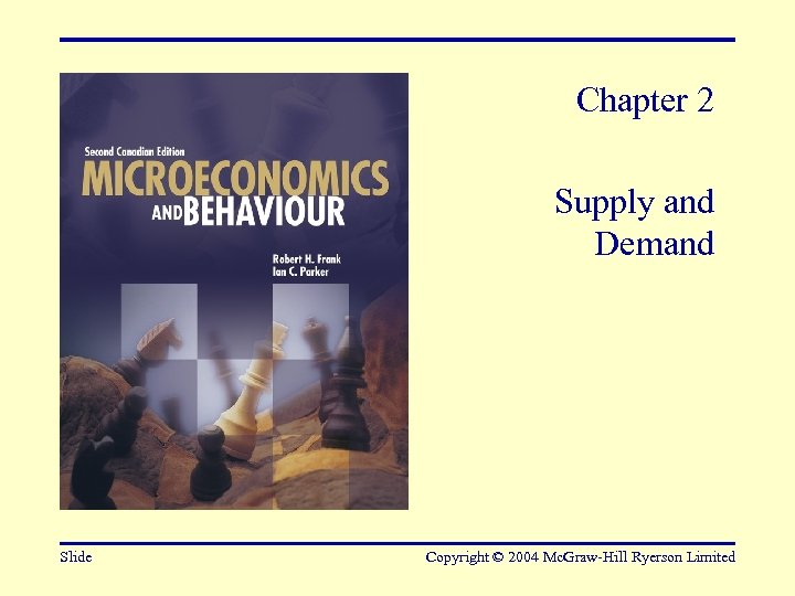 Chapter 2 Supply and Demand Slide Copyright © 2004 Mc. Graw-Hill Ryerson Limited 