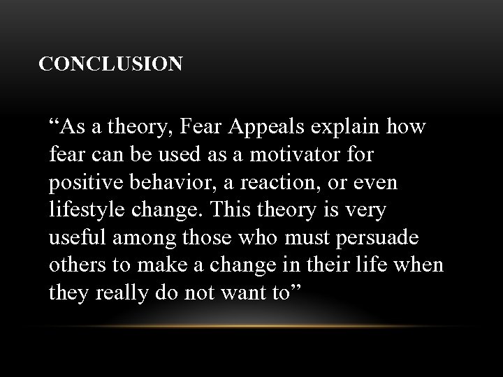 CONCLUSION “As a theory, Fear Appeals explain how fear can be used as a