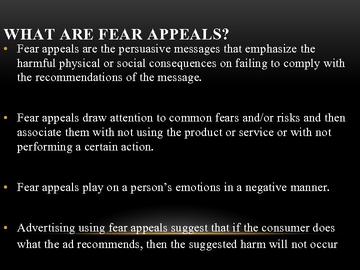 WHAT ARE FEAR APPEALS? • Fear appeals are the persuasive messages that emphasize the