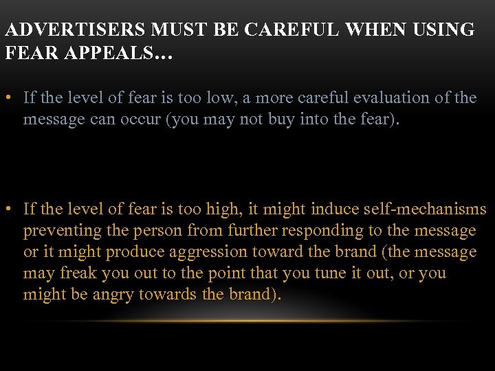 ADVERTISERS MUST BE CAREFUL WHEN USING FEAR APPEALS… • If the level of fear