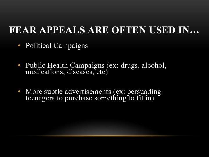 FEAR APPEALS ARE OFTEN USED IN… • Political Campaigns • Public Health Campaigns (ex: