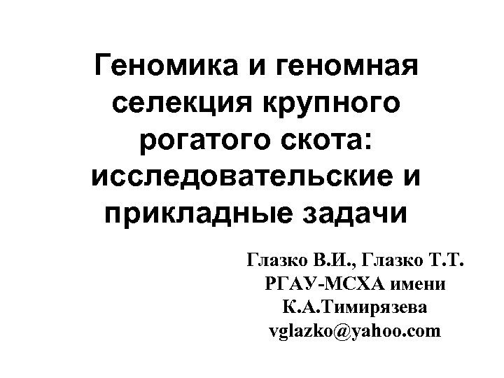 Геномика и геномная селекция крупного рогатого скота: исследовательские и прикладные задачи Глазко В. И.
