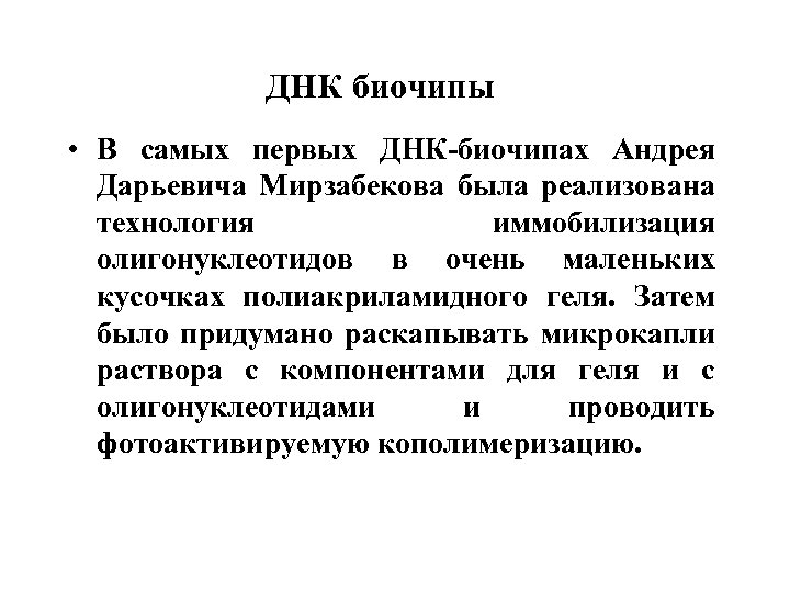ДНК биочипы • В самых первых ДНК-биочипах Андрея Дарьевича Мирзабекова была реализована технология иммобилизация