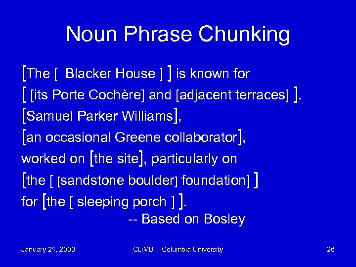 Noun Phrase Chunking [The [ Blacker House ] ] is known for [ [its