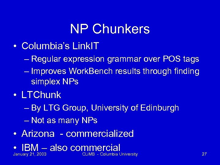 NP Chunkers • Columbia’s Link. IT – Regular expression grammar over POS tags –