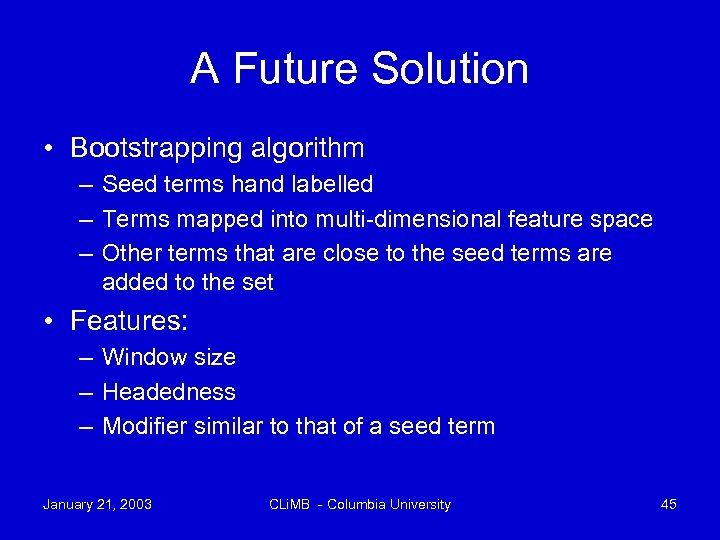 A Future Solution • Bootstrapping algorithm – Seed terms hand labelled – Terms mapped