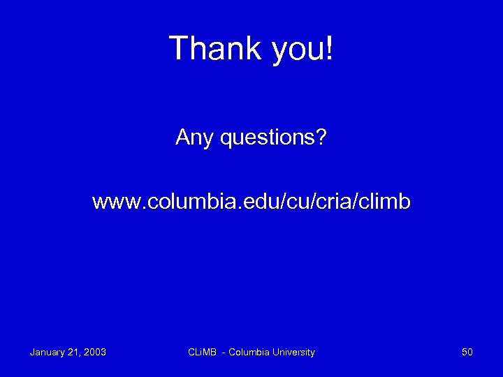 Thank you! Any questions? www. columbia. edu/cu/cria/climb January 21, 2003 CLi. MB - Columbia