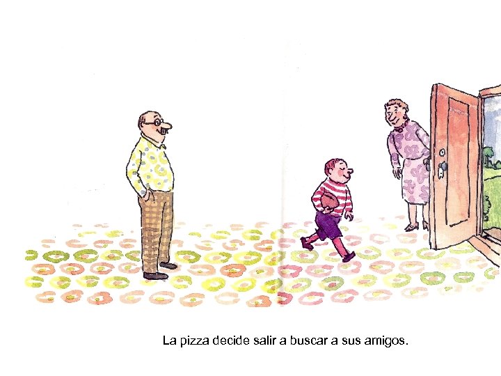 La pizza decide salir a buscar a sus amigos. 