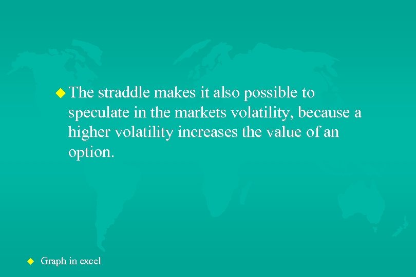u The straddle makes it also possible to speculate in the markets volatility, because