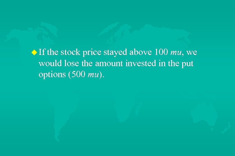 u If the stock price stayed above 100 mu, we would lose the amount