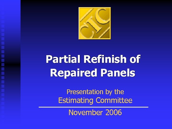 Partial Refinish of Repaired Panels Presentation by the Estimating Committee November 2006 