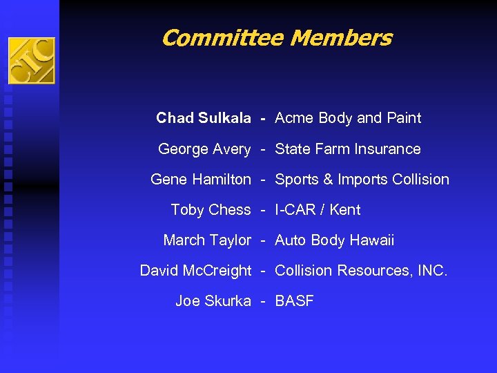 Committee Members Chad Sulkala - Acme Body and Paint George Avery - State Farm