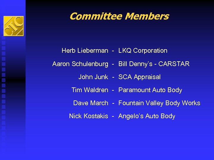 Committee Members Herb Lieberman - LKQ Corporation Aaron Schulenburg - Bill Denny’s - CARSTAR