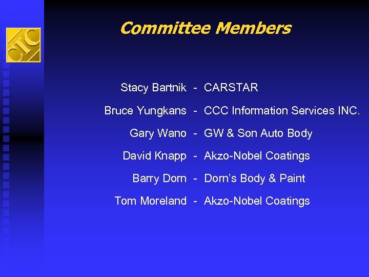 Committee Members Stacy Bartnik - CARSTAR Bruce Yungkans - CCC Information Services INC. Gary