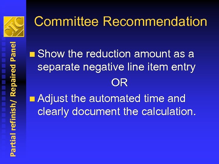 Partial refinish/ Repaired Panel Committee Recommendation n Show the reduction amount as a separate