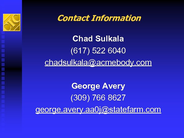 Contact Information Chad Sulkala (617) 522 6040 chadsulkala@acmebody. com George Avery (309) 766 8627