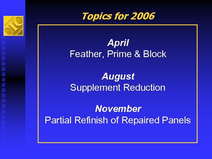 Topics for 2006 April Feather, Prime & Block August Supplement Reduction November Partial Refinish