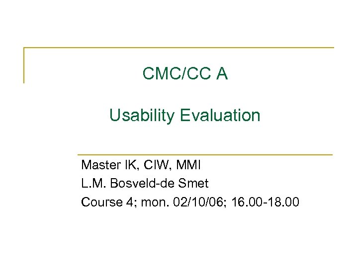 CMC/CC A Usability Evaluation Master IK, CIW, MMI L. M. Bosveld-de Smet Course 4;