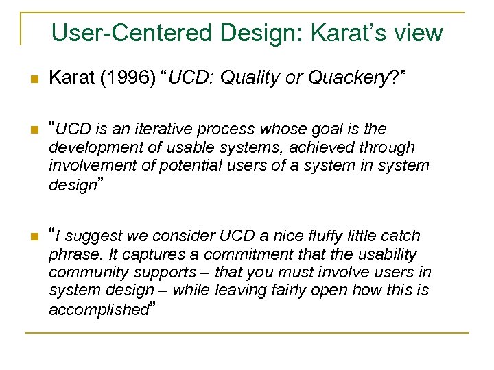 User-Centered Design: Karat’s view n Karat (1996) “UCD: Quality or Quackery? ” n “UCD