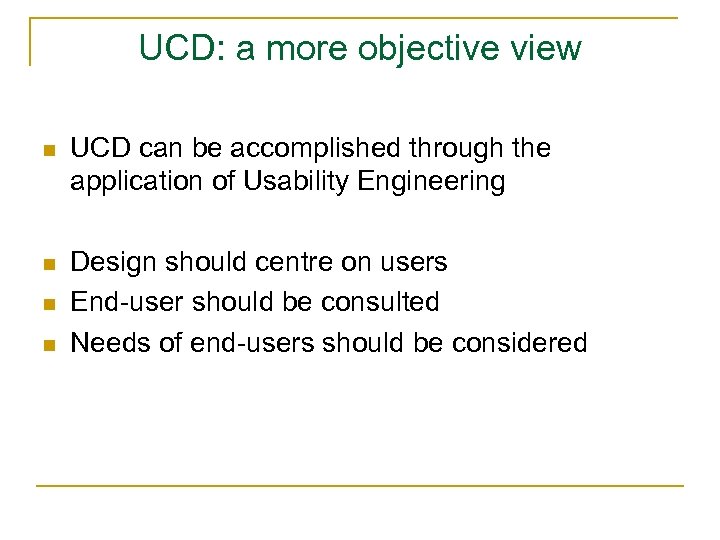UCD: a more objective view n UCD can be accomplished through the application of