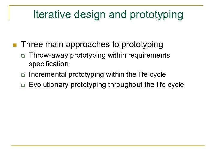 Iterative design and prototyping n Three main approaches to prototyping q q q Throw-away