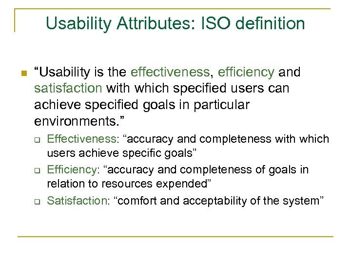 Usability Attributes: ISO definition n “Usability is the effectiveness, efficiency and satisfaction with which