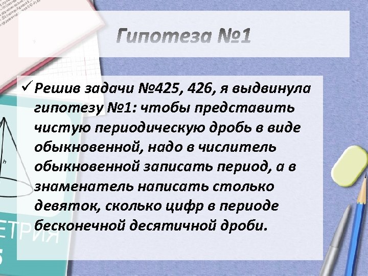 ü Решив задачи № 425, 426, я выдвинула гипотезу № 1: чтобы представить чистую