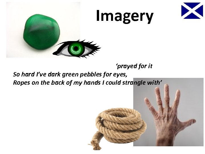 Imagery ‘prayed for it So hard I’ve dark green pebbles for eyes, Ropes on