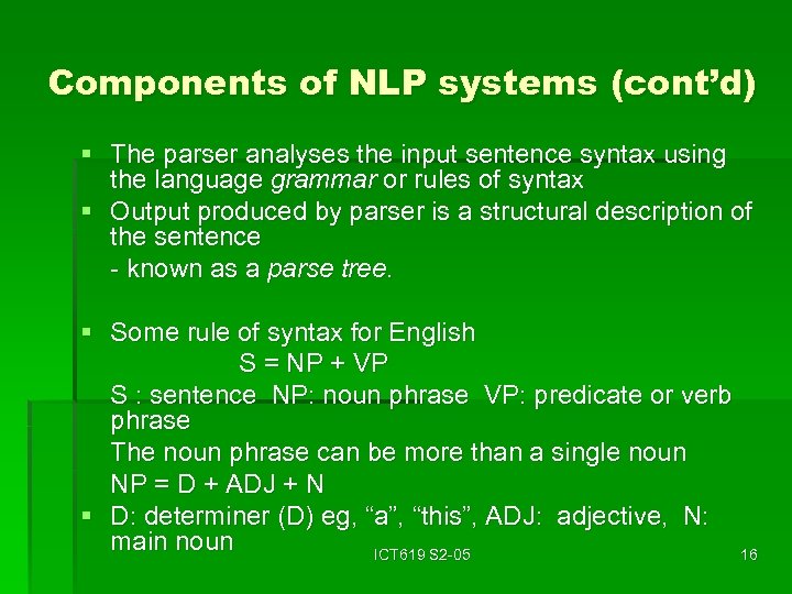 Components of NLP systems (cont’d) § The parser analyses the input sentence syntax using