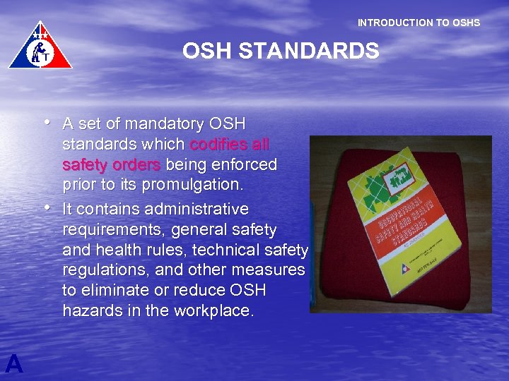 INTRODUCTION TO OSHS OSH STANDARDS • A set of mandatory OSH • A standards