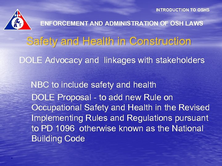 INTRODUCTION TO OSHS ENFORCEMENT AND ADMINISTRATION OF OSH LAWS Safety and Health in Construction