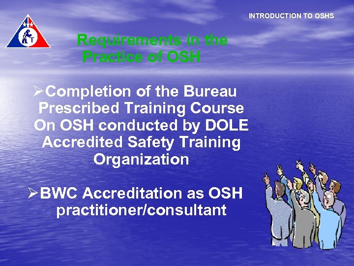 INTRODUCTION TO OSHS Requirements in the Practice of OSH Ø Completion of the Bureau