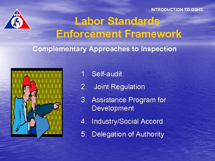 INTRODUCTION TO OSHS Labor Standards Enforcement Framework Complementary Approaches to Inspection 1. Self-audit 2.