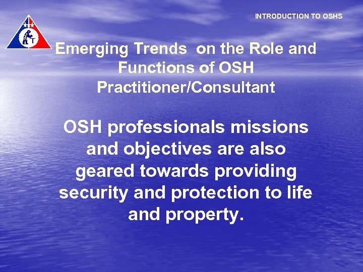 INTRODUCTION TO OSHS Emerging Trends on the Role and Functions of OSH Practitioner/Consultant OSH