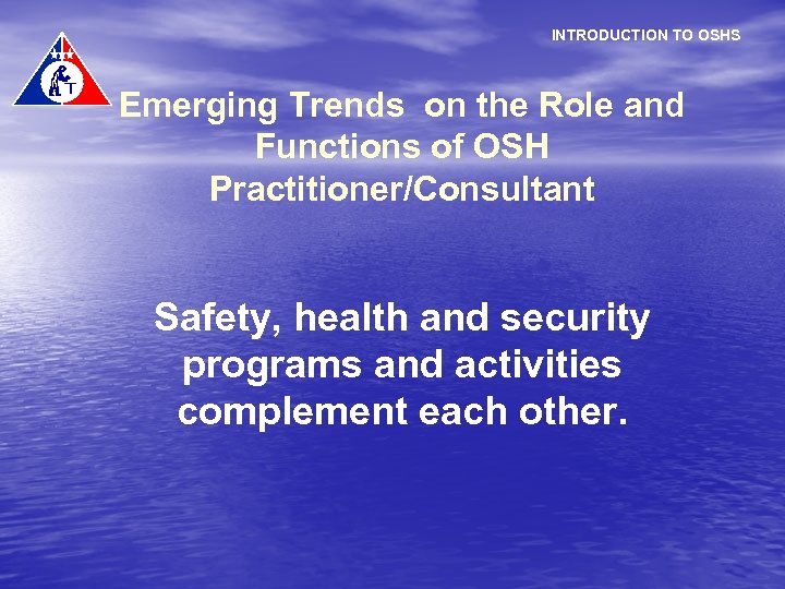 INTRODUCTION TO OSHS Emerging Trends on the Role and Functions of OSH Practitioner/Consultant Safety,