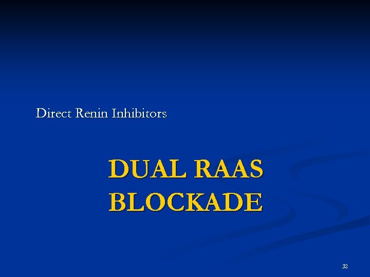 Direct Renin Inhibitors DUAL RAAS BLOCKADE 32 