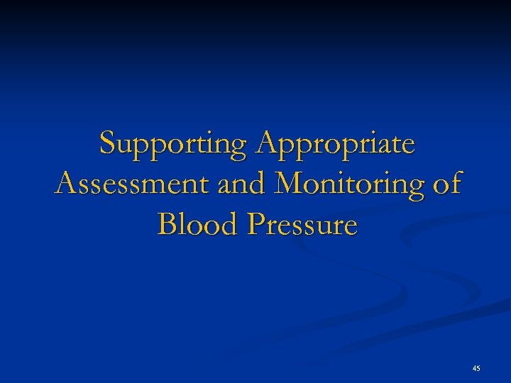 Supporting Appropriate Assessment and Monitoring of Blood Pressure 45 