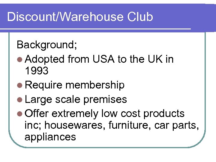 Discount/Warehouse Club Background; l Adopted from USA to the UK in 1993 l Require