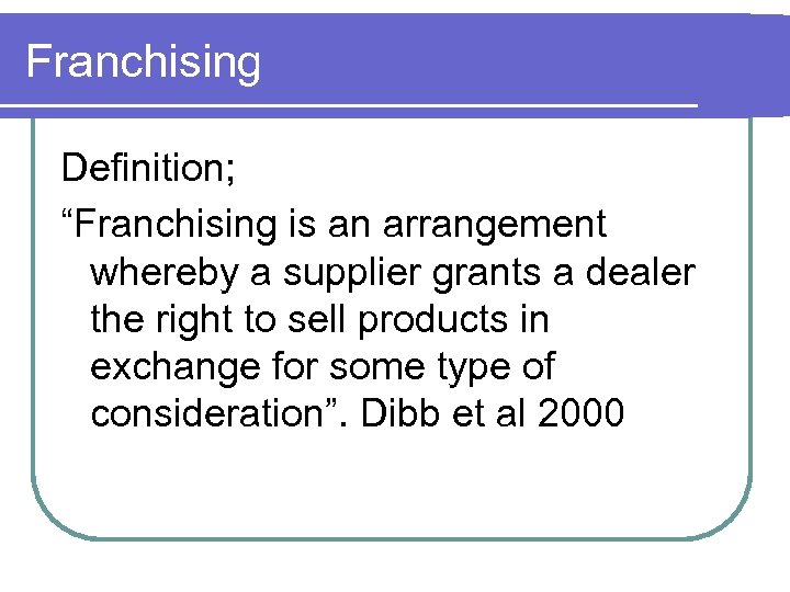 Franchising Definition; “Franchising is an arrangement whereby a supplier grants a dealer the right